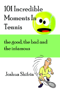 101 Incredible Moments in Tennis: The Good, the Bad and the Infamous - Shifrin, Joshua