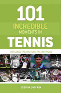 101 Incredible Moments in Tennis: The Good, the Bad and the Infamous - Shifrin, Joshua
