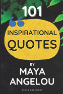 101 Inspirational Quotes by Maya Angelou (Book of Quotes): A quotes book containing the greatest quotes of Maya Angelou