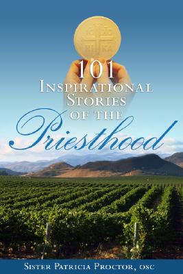 101 Inspirational Stories of the Priesthood - Lillis, Anne Marie (Editor), and Felty, Cathy (Editor), and Connall, Darrin, Father (Foreword by), and Proctor, Patricia...