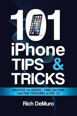 101 iPhone Tips & Tricks: Unlock the useful, time saving and fun features in iOS 13 - Demuro, Rich