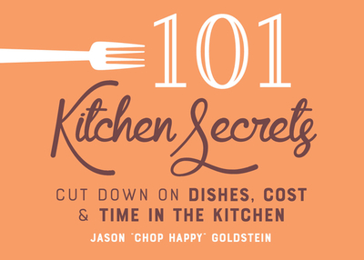 101 Kitchen Secrets: Cut Down on Dishes, Cost, and Time in the Kitchen - Goldstein, Jason