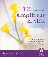 101 Maneras de Simplificar La Vida: Como Organizar Mejor La Mente, La Salud, El Hogar y Las Relaciones - Olivier, Suzannah