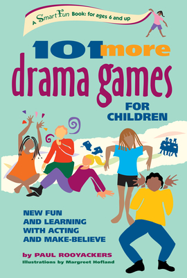 101 More Drama Games for Children: New Fun and Learning with Acting and Make-Believe - Rooyackers, Paul