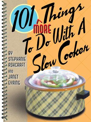 101 More Things to Do with a Slow Cooker - Ashcraft, Stephanie, and Eyring, Janet