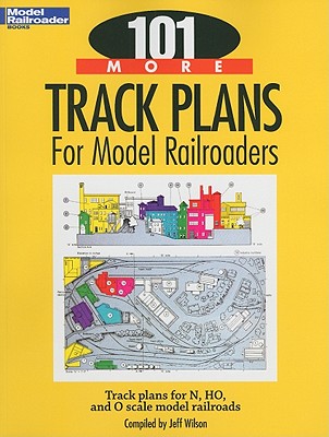 101 More Track Plans for Model Railroaders - Wilson, Jeff (Compiled by)