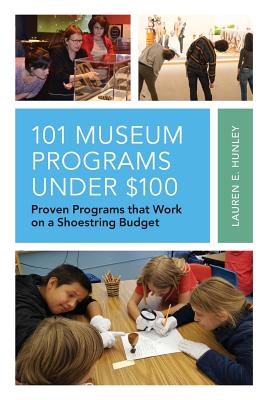 101 Museum Programs Under $100: Proven Programs That Work on a Shoestring Budget - Hunley, Lauren E