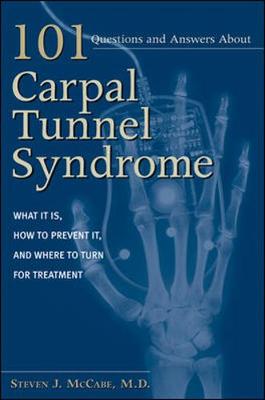 101 Questions and Answers about Carpal Tunnel Syndrome: What It Is, How to Prevent It, and Where to Turn for Treatment - McCabe, Steven J