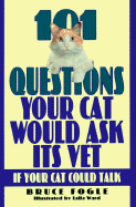 101 Questions Your Cat Would Ask Its Vet: If Your Cat Could Talk