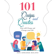 101 Quips and Quotes: That Will Charge and Change Your Life