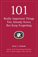 101 Really Important Things You Already Know, But Keep Forgetting - Zelinski, Ernie