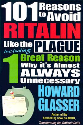 101 Reasons to Avoid Ritalin Like the Plague: Including 1 Grat Reason Why It's Almost Always Unnecessary - Glasser, Howard