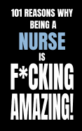 101 Reasons Why Being a Nurse Is F*cking Amazing!: Cute Nursing Blank Fill in Memory Journal Notebook to Stay Inspired! (Fast and Easy 2 Minutes to Write and Doodle)