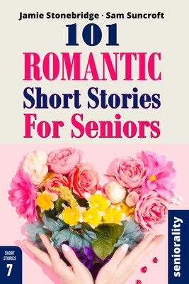 101 Romantic Short Stories for Seniors: Large Print easy to read book for Seniors with Dementia, Alzheimer's or memory issues - Stonebridge, Jamie, and Suncroft, Sam, and Seniorality