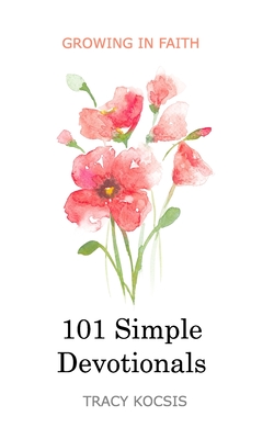 101 Simple Devotionals: Growing in Faith - Kocsis, Tracy