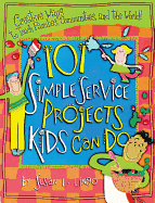 101 Simple Service Projects Kids Can Do: Creative Ways to Touch Families, Communities, and the World!