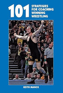 101 Strategies for Coaching Winning Wrestling - Manos, Keith