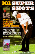 101 Supershots: Every Golfer's Guide to Lower Scores