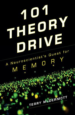 101 Theory Drive: A Neuroscientist's Quest for Memory - McDermott, Terry
