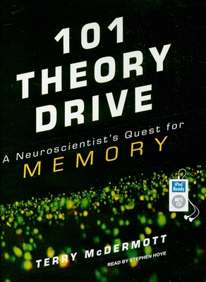 101 Theory Drive: A Neuroscientist's Quest for Memory - McDermott, Terry, and Hoye, Stephen (Narrator)