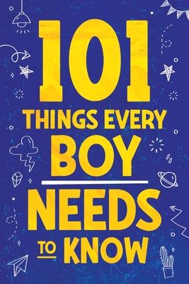 101 Things Every Boy Needs To Know: Important Life Advice for Teenage Boys! - Myers, Jamie