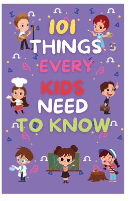 101 Things Every Kids Need to Know: The Crucial Concept In Life That All Kids Need To Understand - Clement, Tommy