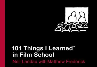 101 Things I Learned ? in Film School - Landau, Neil, and Frederick, Matthew