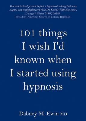 101 Things I Wish I'd Known When I Started Using Hypnosis - Ewin, Dabney