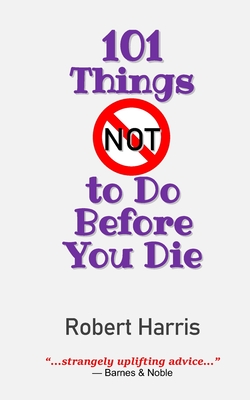 101 Things NOT to Do Before You Die - Harris, Robert