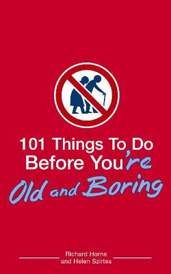 101 Things to Do Before You're Old and Boring - Horne, Richard, and Szirtes, Helen