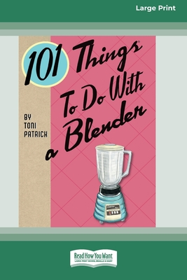 101 Things to do with a Blender (16pt Large Print Edition) - Patrick, Toni