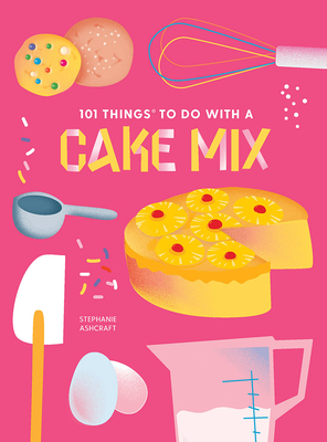 101 Things to Do with a Cake Mix, New Edition - Ashcraft, Stephanie