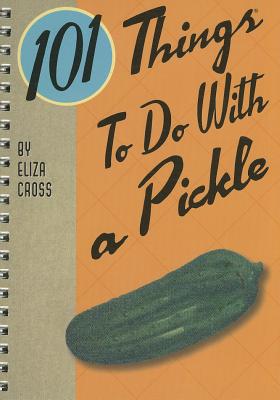 101 Things to Do with a Pickle - Cross, Eliza