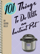101 Things to Do with an Instant Pot(r)