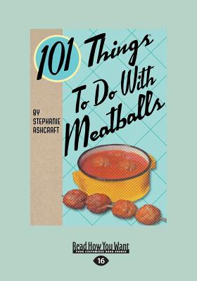 101 Things to do with Meatballs - Ashcraft, Stephanie