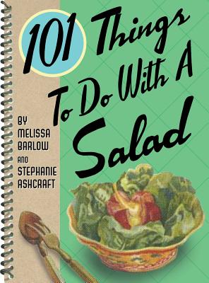 101 Things to Do with Salad - Barlow, Melissa, and Ashcraft, Stephanie