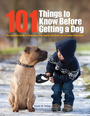 101 Things to Know Before Getting a Dog: The Essential Guide to Preparing Your Family and Home for a Canine Companion - Ewing, Susan
