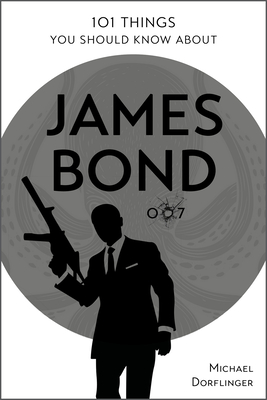 101 Things You Should Know about James Bond 007 - Drflinger, Michael