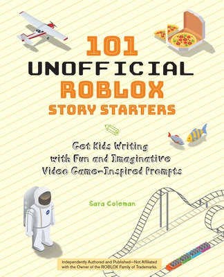 101 Unofficial Roblox Story Starters: Get Kids Writing with Fun and Imaginative Video Game-Inspired Prompts - Coleman, Sara