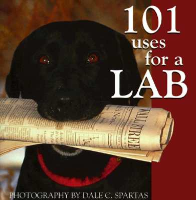 101 Uses for a Lab - Spartas, Dale C (Photographer)