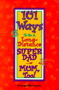 101 Ways to Be a Long-Distance Super-Dad ---Or Mom, Too!