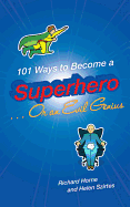 101 Ways to Become a Superhero... or an Evil Genius