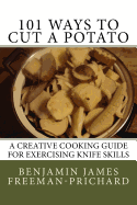 101 Ways to Cut a Potato: A Creative Cooking Guide for Exercising Knife Skills