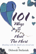 101 Ways to Heal the Hurt: Dealing with the Death of a Loved One