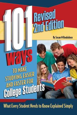 101 Ways to Make Studying Easier and Faster for College Students: What Every Student Needs to Know Explained Simply Revised 2nd Edition - Roubidoux, Susan
