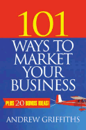 101 Ways to Market Your Business - Griffiths, Andrew