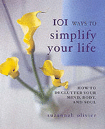 101 Ways to Simplify Your Life: How to Declutter Your Mind, Body and Soul