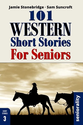 101 Western Short Stories For Seniors: Large Print easy to read book for Seniors with Dementia, Alzheimer's or memory issues - Stonebridge, Jamie, and Suncroft, Sam, and Seniorality