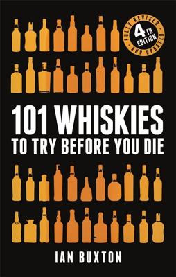 101 Whiskies to Try Before You Die (Revised and Updated): 4th Edition - Buxton, Ian