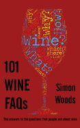 101 Wine FAQs: The Answers to the Questions That People Ask about Wine